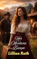 Her Montana Escape: A Mail Order Bride Western Roamnce by Lillian Ruth
