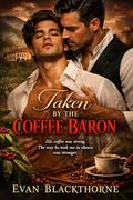 Taken by the Coffee Baron: His coffee was strong. The way he took me in silence was stronger by Evan Blackthorne
