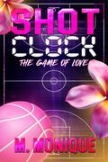 SHOT CLOCK: THE GAME OF LOVE by M Monique