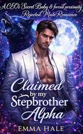 Claimed by My Stepbrother Alpha: A CEO's Secret Baby & Forced Proximity Rejected Mate Romance by Emma Hale