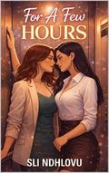 For A Few Hours: A Forbidden Workplace Romance (Her First Time by Sli Ndhlovu
