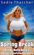 Spring Break: A Bimbo Transformation Story (Bimbo Nails #2) by Sadie Thatcher