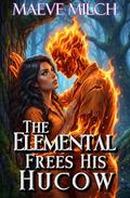 The Elemental Frees His Hucow (Hucows of Verdant Vale: Escape from DECR #1) by Maeve Milch