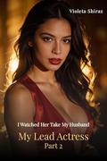My Lead Actress: Part 2 (I Watched Her Take My Husband #6) by Violeta Shiraz
