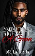 Making Things Right with A Goon by Ms. Latrisha