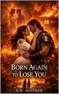 Born Again to Lose You (Romance #223) by K. M. Avander