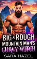 Big & Rough Mountain Man's Curvy Witch: BBW Curvy Girl and Alpha Obsessive Mountain Man Instalove Paranormal Romance by Sara Hazel