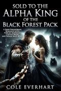 Sold to the Alpha King of the Black Forest Pack: A Dark Paranormal Romance with Forced Marriage, Captive Bride, and Savage Mate Bond by Cole Everhart