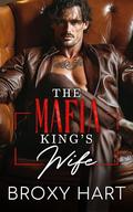 The Mafia King's Wife: A Dark Forced Marriage Romance by Broxy Hart