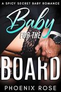 Baby For The Board: A Spicy Secret Baby Romance by Phoenix Rose