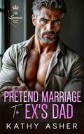 Pretend Marriage to Ex's Dad: A Grumpy Billionaire Age Gap Romance by Kathy Asher