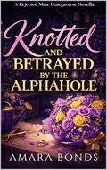 Knotted and Betrayed by the Alphahole by Amara Bonds