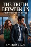 The Truth Between Us: The Past Between Us by Vivienne Hart
