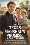 A Texas Marshal's Promise, A Child's Faith: A Clean, Inspirational Frontier Romance (Frontier Lawmen of Texas: Stories of Faith and Love #4) by Shania Thorne