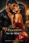 His Possession, Not His Mercy: A Dark Romance of Power, Debt, and Dangerous Intimacy by Mohit Basantani