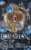 Librarian (The Arcanaeum #3) by Marie Mistry