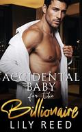 Accidental Baby for the Billionaire: An Enemies to Lovers One Night Stand Romance by Lily Reed
