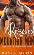 Rescued and Kept by the Mountain Man: A Steamy Curvy Girl Instalove Age Gap Romance by Raven Moon