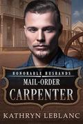 Mail-Order Carpenter: Honorable Husbands (Honorable Husbands #1) by Kathryn LeBlanc