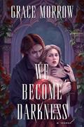 We Become Darkness by Grace Morrow