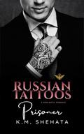 Russian Tattoos: Prisoner: A Dark Mafia Romance (Russian Tattoos Trilogy #2) by K.M. Shehata