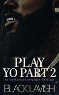 Play Yo Part 2: An Unexpected Arranged Marriage  by Black Lavish