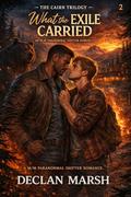 What the Exile Carried (The Cairn Trilogy #2) by Declan Marsh