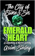 Emerald Heart: A Romantasy of Modern Alchemy: 'The City of Stone & Sin' by Arrien Sterling