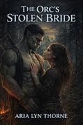 The Orcs Stolen Bride: A Steamy Monster Romance Short (Savage Oaths #16) by Aria Lyn Thorne