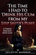 The Time I Had to Drink His Cum from My Sister's Pussy by Juliette Monroe