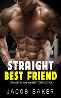Straight Best Friend: Straight to Gay MM First Time Erotica (Gay Encounters Collection #2) by Jacob Baker
