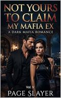 Not Yours To Claim, My Mafia Ex: A Dark Mafia Romance: Volume- V by Page Slayer
