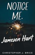 Notice Me, Jameson Hart by Christopher J. Brice