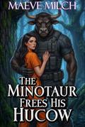 The Minotaur Frees His Hucow (Hucows of Verdant Vale: Escape from DECR #3) by Maeve Milch