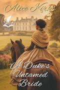 A Duke's Untamed Bride: A Historical Regency Romance Novel by Alice Kirks