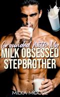 Grounded With My Milk Obsessed Stepbrother: A Creamy, Milky, ABF, Surprise Baby, Age Gap, Breeding Short Story with Lactation and Pregnancy (Milky Breeding Fantasies #17) by Milka Moore