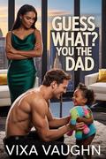Guess What? You the Dad by Vixa Vaughn