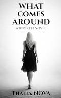 What Comes Around: A Rebirth Revenge Story by Thalia Nova