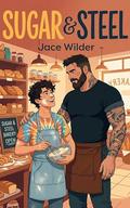 Sugar & Steel: An M/M Grumpy/Sunshine Romance by Jace Wilder