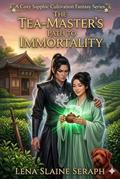 The Tea-Master’s Path to Immortality: A Cozy Sapphic Cultivation Fantasy by Lena Slaine Seraph