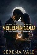VEILED IN GOLD: A DARK MAFIA FAE ROMANCE (THE VEILED THRONE #1) by Serena Vale