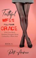 Faithful Wife's Fall From Grace Book 15: Wife Goes Black, Husband Struggles Being Cucked By A Black Man by Pete Andrews