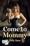 Come to Mommy: A Dark MDLB Ageplay Romance of Regression, Nursing, and Total Surrender by Polly Bane