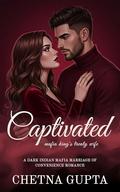 Captivated: A Dark Steamy Indian Mafia Arranged Marriage/Rejected Wife Romance (Crimson Vows #6) by Chetna Gupta