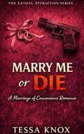 Marry Me or Die: A Marriage of Convenience Romance (The Lethal Attraction #6) by Tessa Knox