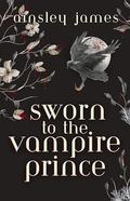 Sworn to the Vampire Prince by Ainsley James