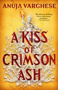 A Kiss of Crimson Ash (Games of the Goddess #1) by Anuja Varghese
