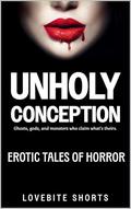 Unholy Conception: Erotic Tales of Horror by Lovebite Shorts
