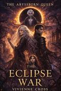 The Eclipse War (The Abyssborn Queen #3) by Vivienne Cross
