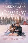 A Baked Alaska for the Cowboy: Elk Mountain Ranch Book Seven by Ruth Pendleton